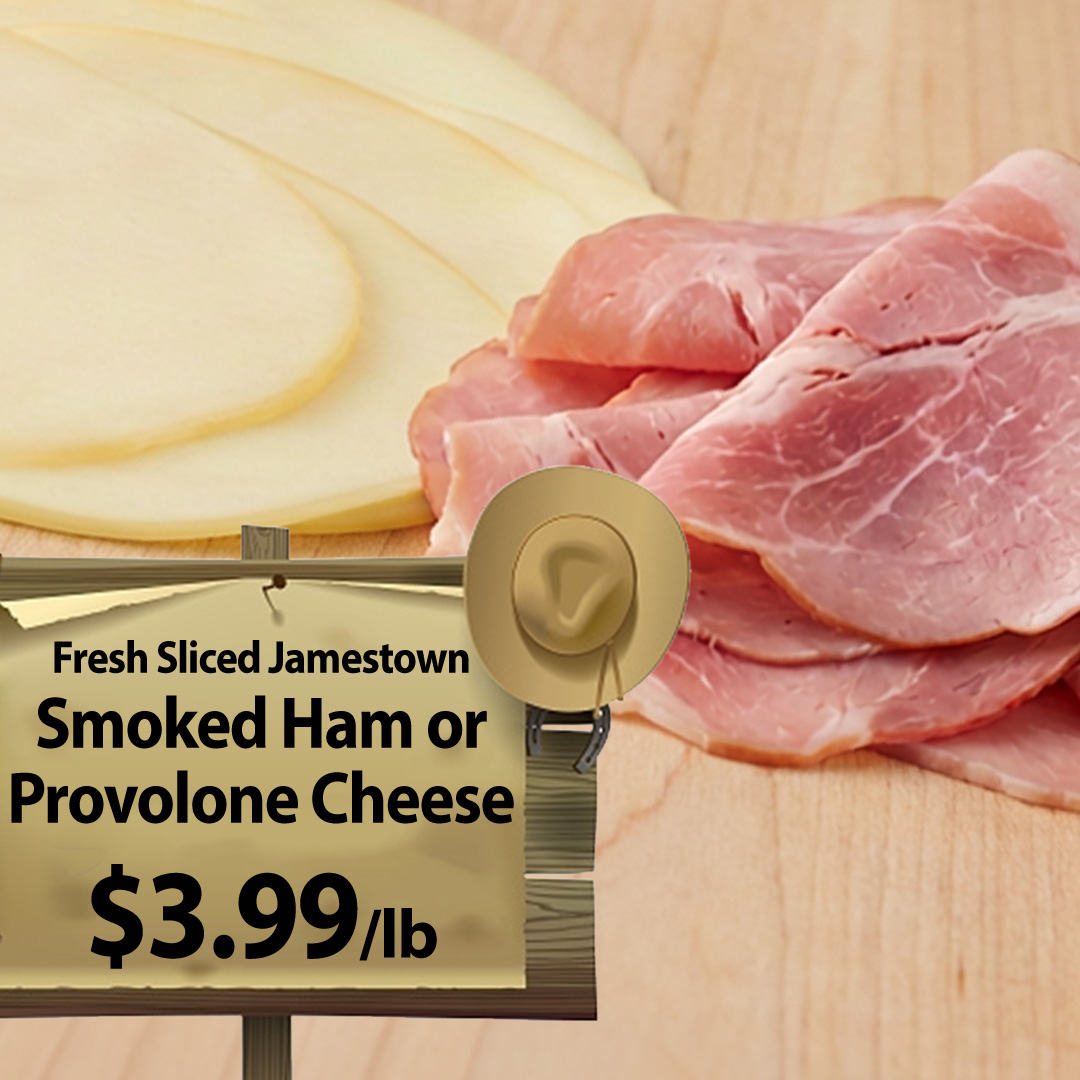 Fresh Sliced Jamestown Smoked Ham or Provolone Cheese - $3.99/lb.